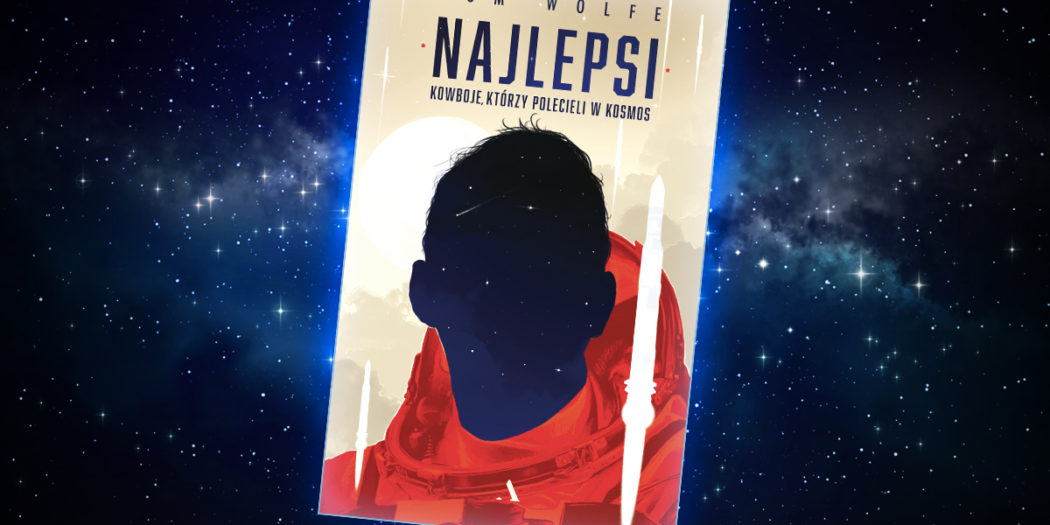 Tom Wolf, Najlepsi. Kowboje, którzy polecieli w kosmos Przełożył Jan Kraśko Wydawnictwo Agora, Warszawa 2018