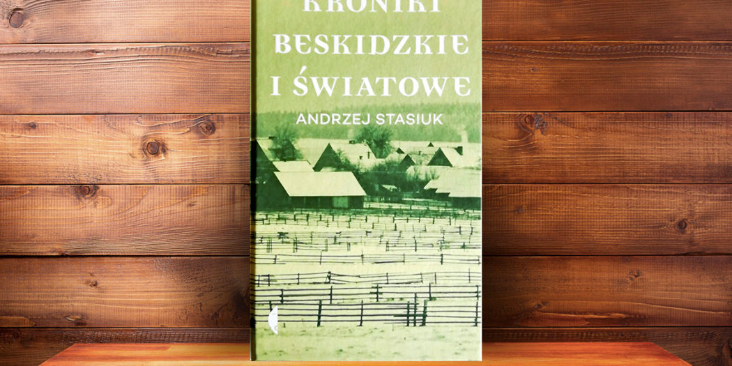 Andrzej Stasiuk, Kroniki beskidzkie i światowe, Wydawnictwo Czarne,